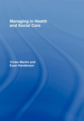 Managing in Health and Social Care - Vivien Martin, Julie Charlesworth, Euan Henderson