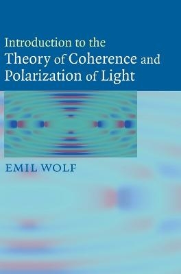 Introduction to the Theory of Coherence and Polarization of Light - Emil Wolf