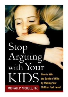 Stop Arguing with Your Kids - Michael P. Nichols