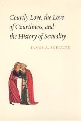 Courtly Love, the Love of Courtliness, and the History of Sexuality - James A. Schultz