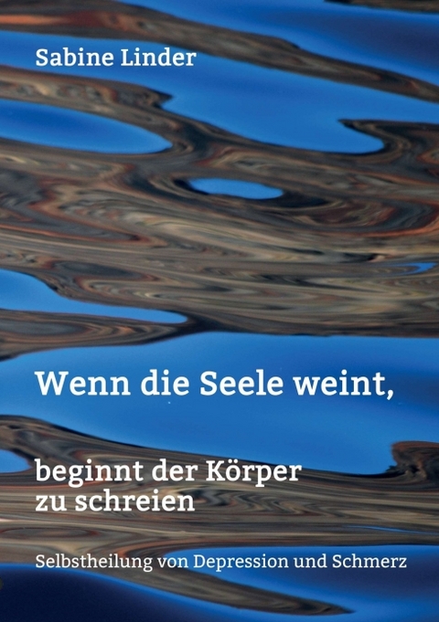 Wenn die Seele weint, beginnt der Körper zu schreien - Sabine Linder