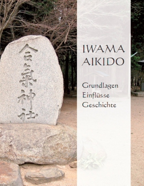 Iwama Aikido - Grundlagen, Einflüsse, Geschichte - Franziska Hochwald