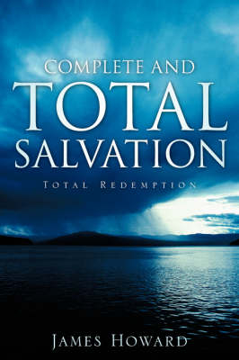 Complete and Total Salvation - James Howard