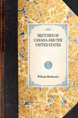 Sketches of Canada and the United States -  William Mackenzie