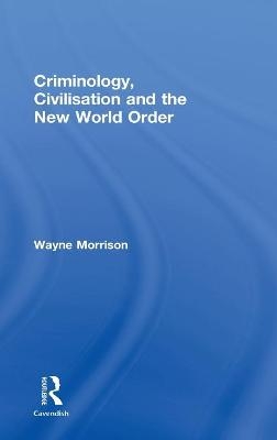 Criminology, Civilisation and the New World Order - Wayne Morrison