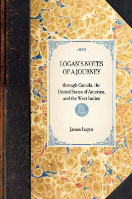 LOGAN'S NOTES OF A JOURNEY through Canada, the United States of America, and the West Indies -  James Logan