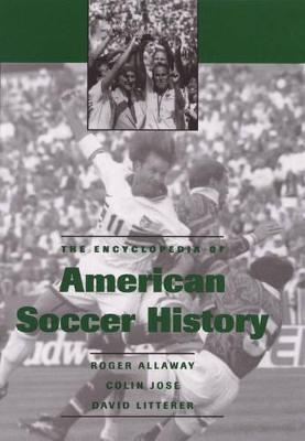 The Encyclopedia of American Soccer History - Roger Allaway, Colin Jose, David Litterer