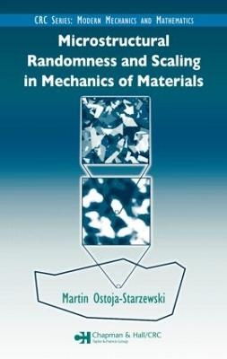 Microstructural Randomness and Scaling in Mechanics of Materials - Martin Ostoja-Starzewski