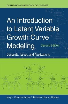 An Introduction to Latent Variable Growth Curve Modeling - Terry E. Duncan, Susan C. Duncan, Lisa A. Strycker