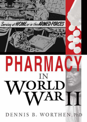 Pharmacy in World War II - Dennis B Worthen