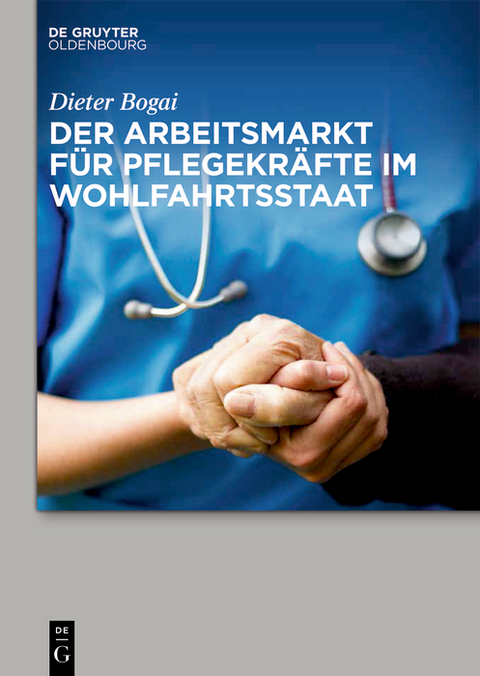 Der Arbeitsmarkt für Pflegekräfte im Wohlfahrtsstaat -  Dieter Bogai