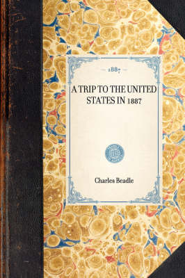 A Trip to the United States in 1887 -  Charles Beadle