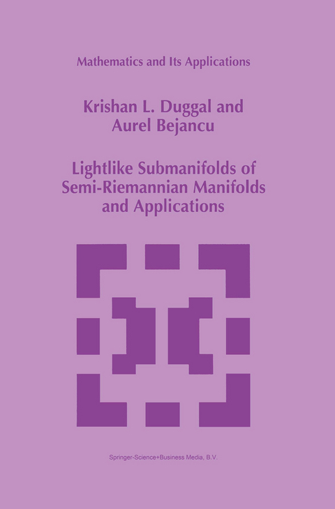 Lightlike Submanifolds of Semi-Riemannian Manifolds and Applications - Krishan L. Duggal, Aurel Bejancu