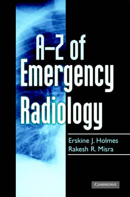 A-Z of Emergency Radiology - Erskine J. Holmes, Rakesh R. Misra