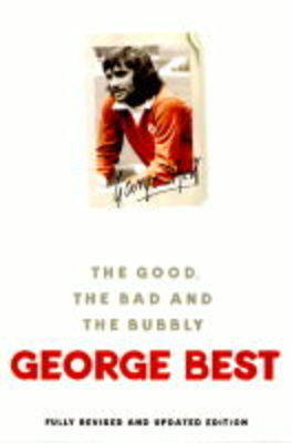 Good, the Bad and the Bubbly - George Best, Ross Benson