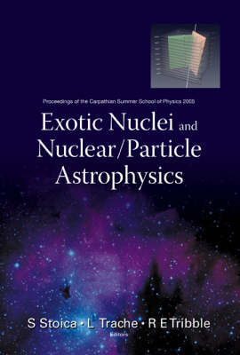 Exotic Nuclei And Nuclear/particle Astrophysics - Proceedings Of The Carpathian Summer School Of Physics 2005 - 