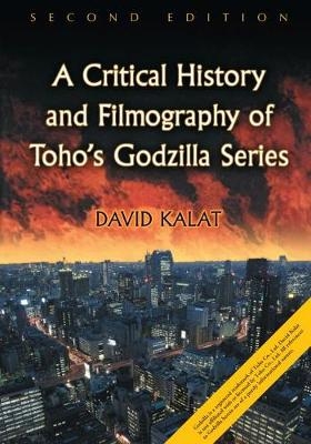 Critical History and Filmography of Toho's Godzilla Series, 2d ed. -  Kalat David Kalat