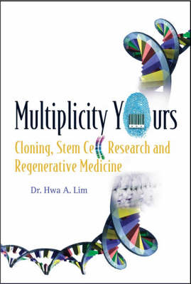 Multiplicity Yours: Cloning, Stem Cell Research, And Regenerative Medicine - Hwa A Lim