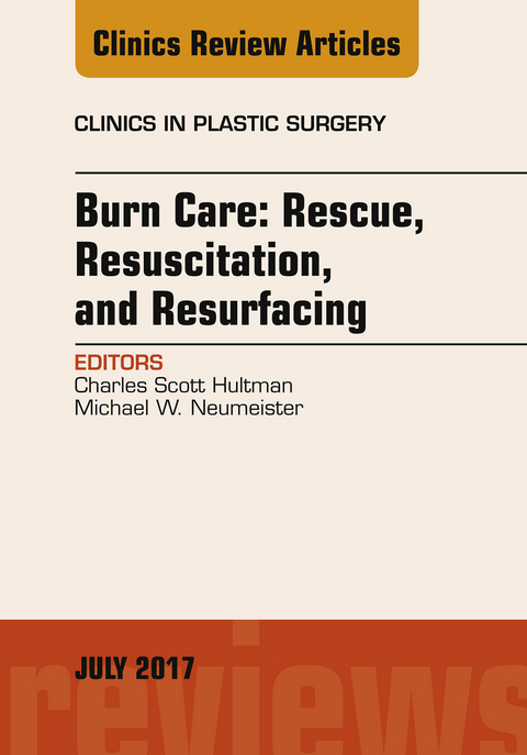 Burn Care: Rescue, Resuscitation, and Resurfacing, An Issue of Clinics in Plastic Surgery -  C. Scott Hultman,  Michael W. Neumeister