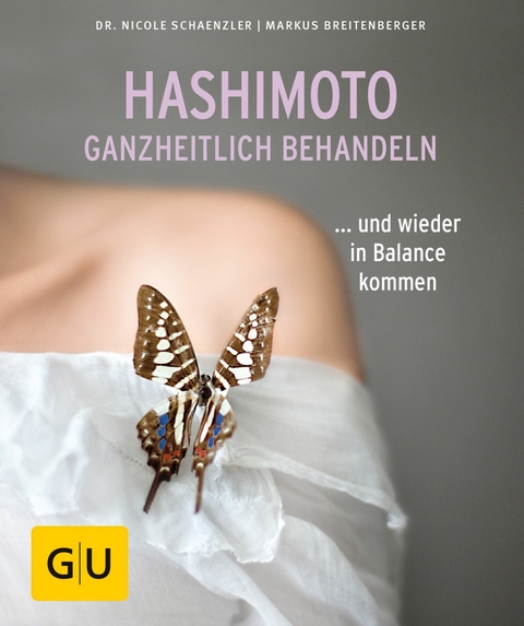 Hashimoto ganzheitlich behandeln -  Dr. Nicole Schaenzler,  Markus Breitenberger