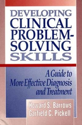 Developing Clinical Problem-Solving Skills - Howard S. Barrows, Garfield C. Pickell