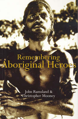 Remembering Aboriginal Heroes - John Ramsland, Christopher Mooney
