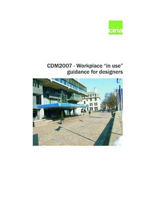 CDM2007 - Workplace "In-Use" Guidance for Designers - A. Gilbertson