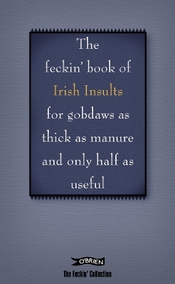 The Feckin' Book of Irish Insults for gobdaws as thick as manure and only half as useful - Colin Murphy, Donal O'Dea