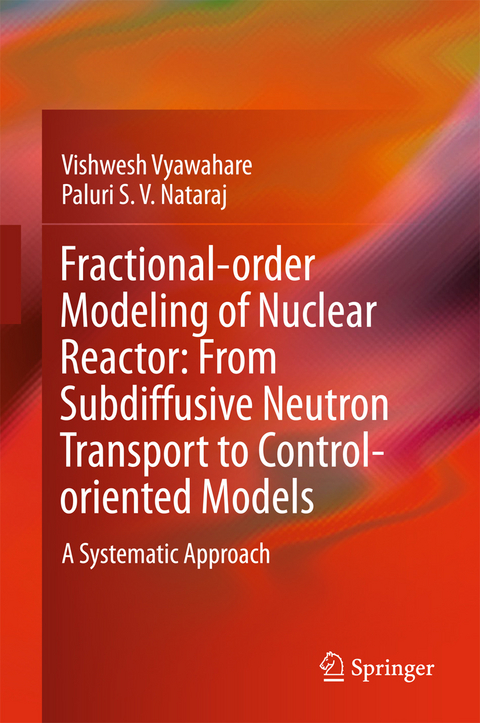 Fractional-order Modeling of Nuclear Reactor: From Subdiffusive Neutron Transport to Control-oriented Models -  Paluri S. V. Nataraj,  Vishwesh Vyawahare