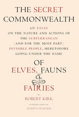 The Secret Commonwealth - Of Elves, Fauns, And Fairies - Marina Warner, Robert Kirk, Robert Kirk Introduction;  