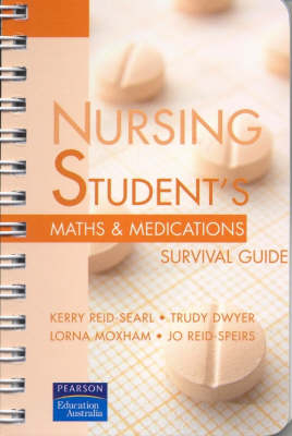 Nursing Student's Maths & Medications Survival Guide - Kerry Reid-Searl, Trudy Dwyer, Lorna Moxham, Jo Reid-Speirs