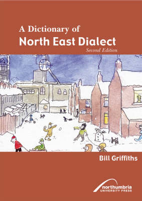 A Dictionary of North East Dialect - Bill Griffiths
