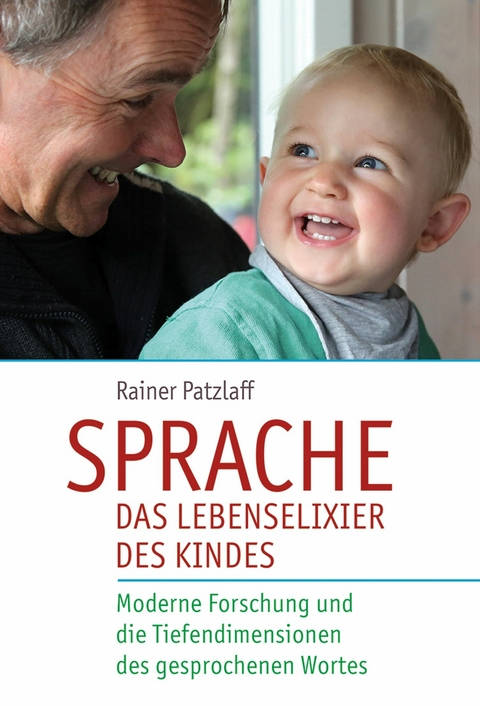 Sprache - das Lebenselixier des Kindes - Rainer Patzlaff