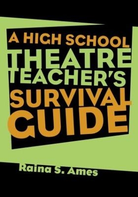 The High School Theatre Teacher's Survival Guide - Raina S. Ames