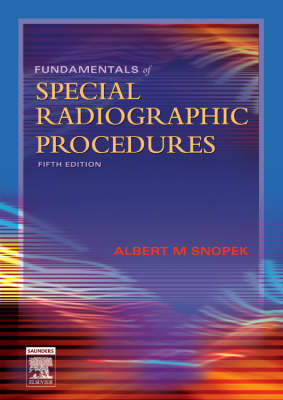 Fundamentals of Special Radiographic Procedures - Albert M. Snopek