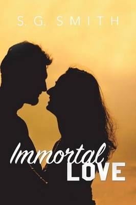 Immortal Love -  S. G. Smith