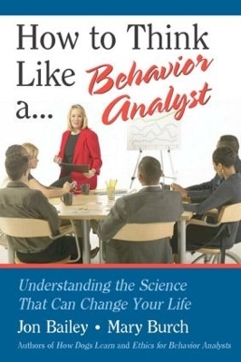 How to Think Like a Behavior Analyst - Jon S. Bailey, Mary R. Burch