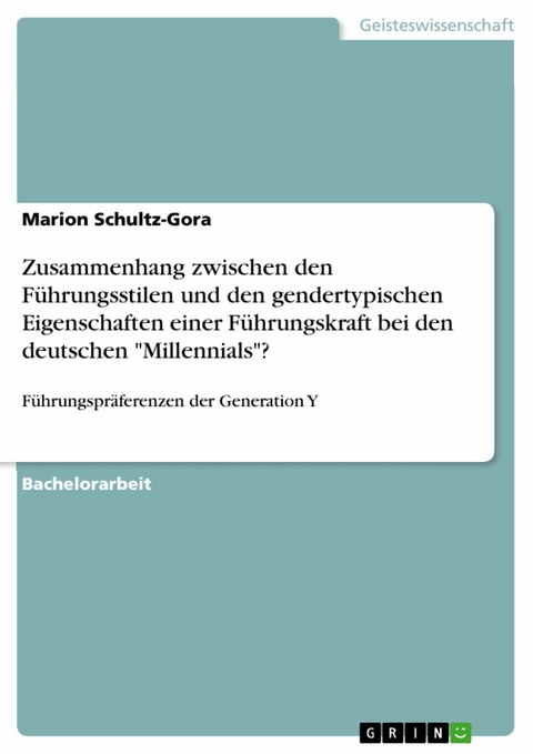 Zusammenhang zwischen den Führungsstilen und den gendertypischen Eigenschaften einer Führungskraft bei den deutschen "Millennials"? - Marion Schultz-Gora