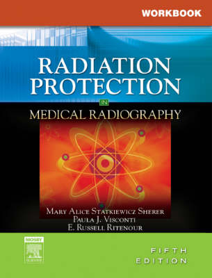 Workbook for Radiation Protection in Medical Radiography - Mary Alice Statkiewicz-Sherer