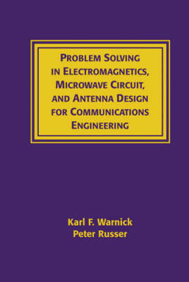 Problems and Solutions in Electromagnetics, Microwave Circuit and Antenna Design for Communications Engineering - Peter Russer, Karl Warnick