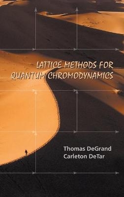 Lattice Methods For Quantum Chromodynamics - Thomas A Degrand, Carleton DeTar