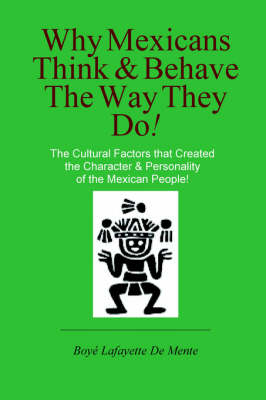 Why Mexicans Think & Behave the Way They Do! - Boye Lafayette De Mente