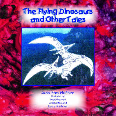 The Flying Dinosaurs and Other Tales - Joan Mary McPhee