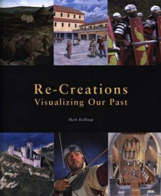 Re-Creations - Visualizing Our Past - Mark Redknap