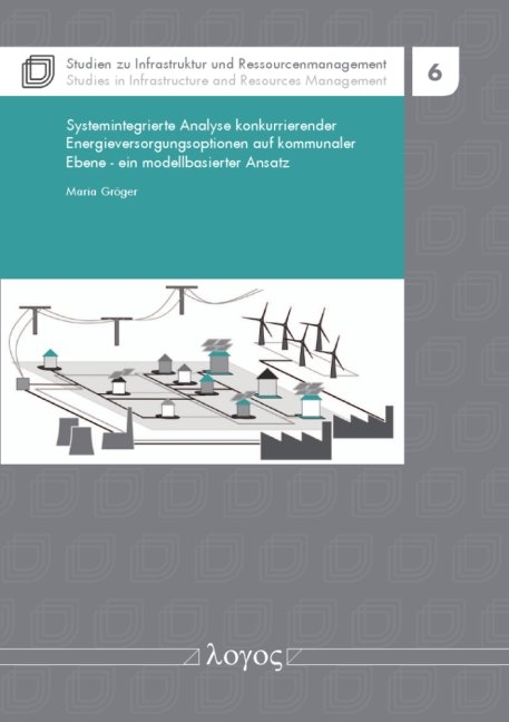 Systemintegrierte Analyse konkurrierender Energieversorgungsoptionen auf kommunaler Ebene -- ein modellbasierter Ansatz - Maria Gröger