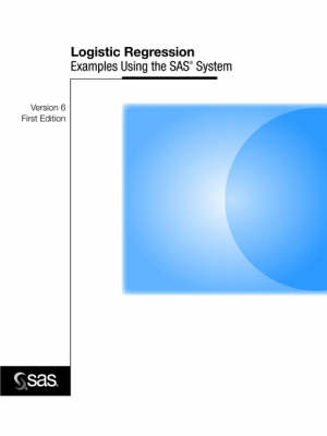 Logistic Regression Examples Using the SAS System : Version 6 -  Sas Business Solutions,  Sas Institute