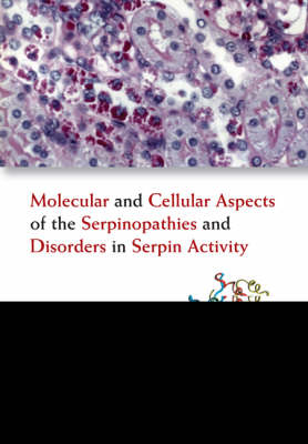 Molecular And Cellular Aspects Of The Serpinopathies And Disorders In Serpin Activity - 