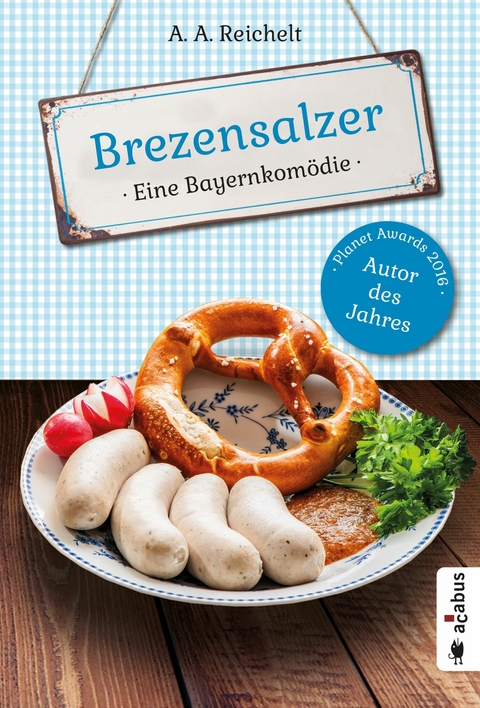 Brezensalzer. Eine Bayernkomödie -  A. A. Reichelt