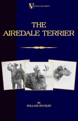 The Airedale Terrier (A Vintage Dog Books Breed Classic) - Holland Buckley