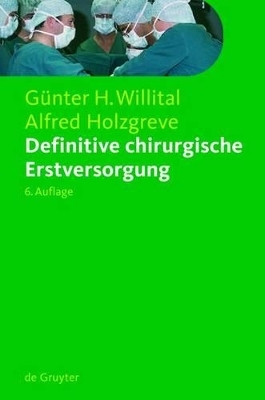 Definitive chirurgische Erstversorgung - Günter H. Willital, Alfred Holzgreve